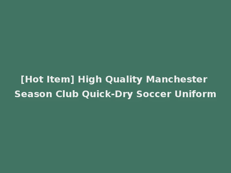 [Hot Item] High Quality Manchester Season Club Quick-Dry Soccer Uniform