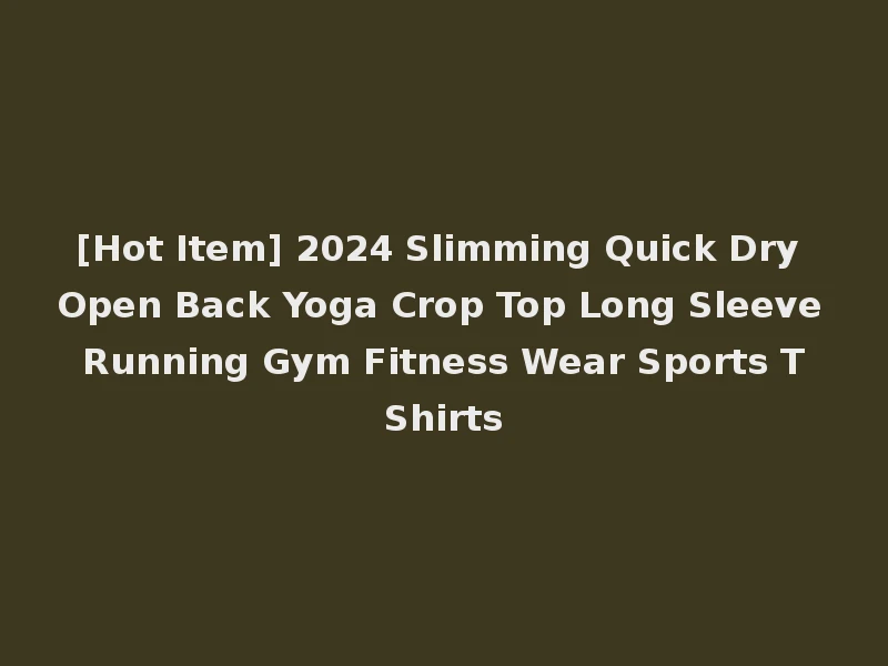 [Hot Item] 2024 Slimming Quick Dry Open Back Yoga Crop Top Long Sleeve Running Gym Fitness Wear Sports T Shirts