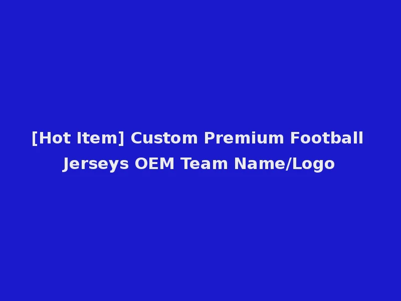 [Hot Item] Custom Premium Football Jerseys OEM Team Name/Logo