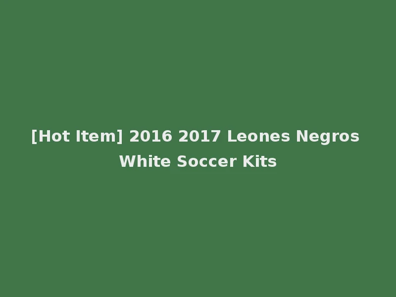 [Hot Item] 2016 2017 Leones Negros White Soccer Kits