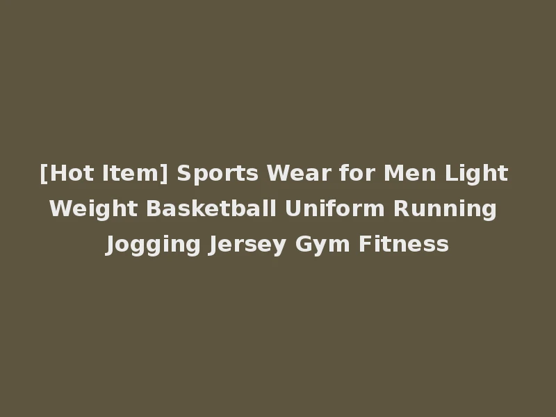 [Hot Item] Sports Wear for Men Light Weight Basketball Uniform Running Jogging Jersey Gym Fitness