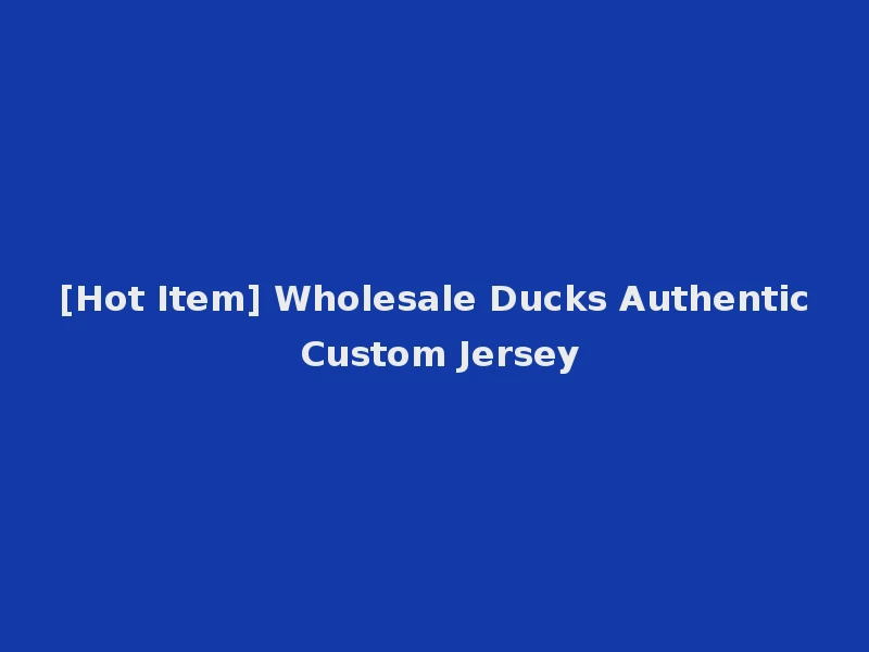 [Hot Item] Wholesale Ducks Authentic Custom Jersey