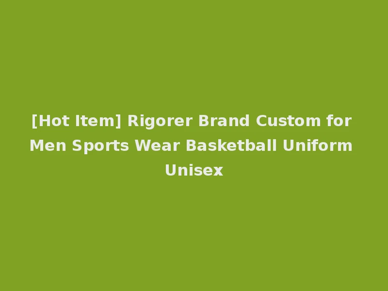 [Hot Item] Rigorer Brand Custom for Men Sports Wear Basketball Uniform Unisex