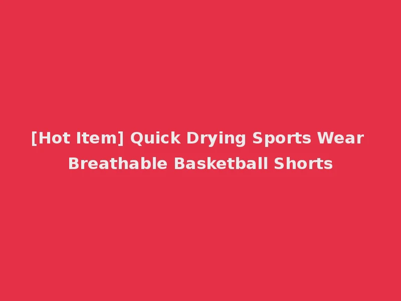 [Hot Item] Quick Drying Sports Wear Breathable Basketball Shorts