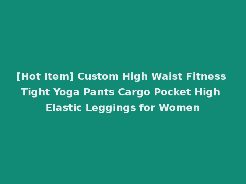 [Hot Item] Custom High Waist Fitness Tight Yoga Pants Cargo Pocket High Elastic Leggings for Women
