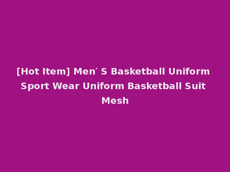 [Hot Item] Men′ S Basketball Uniform Sport Wear Uniform Basketball Suit Mesh