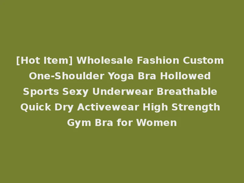 [Hot Item] Wholesale Fashion Custom One-Shoulder Yoga Bra Hollowed Sports Sexy Underwear Breathable Quick Dry Activewear High Strength Gym Bra for Women
