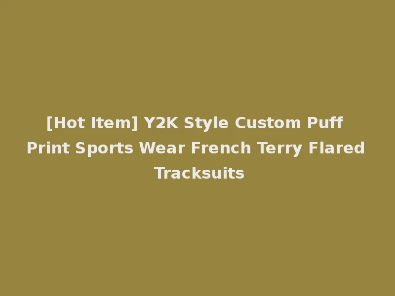 [Hot Item] Y2K Style Custom Puff Print Sports Wear French Terry Flared Tracksuits