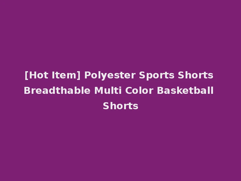 [Hot Item] Polyester Sports Shorts Breadthable Multi Color Basketball Shorts