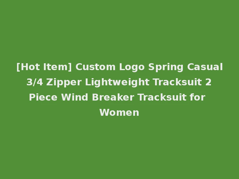 [Hot Item] Custom Logo Spring Casual 3/4 Zipper Lightweight Tracksuit 2 Piece Wind Breaker Tracksuit for Women