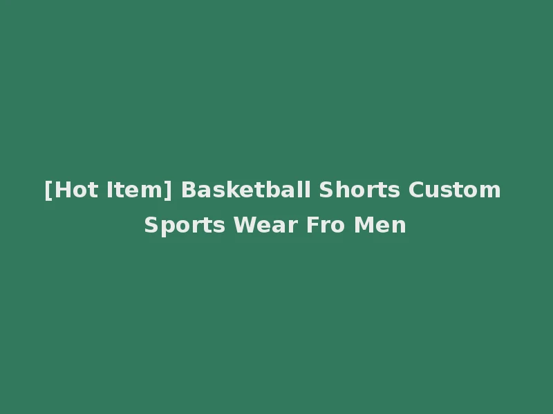 [Hot Item] Basketball Shorts Custom Sports Wear Fro Men