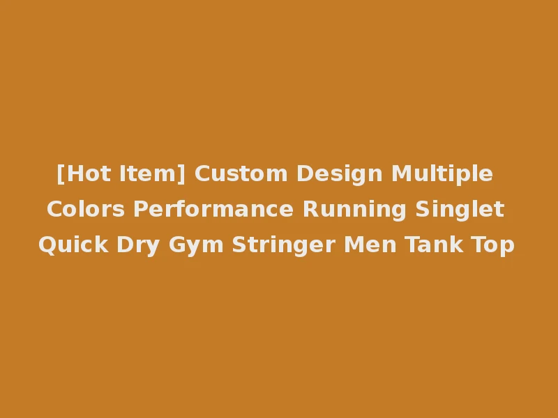 [Hot Item] Custom Design Multiple Colors Performance Running Singlet Quick Dry Gym Stringer Men Tank Top