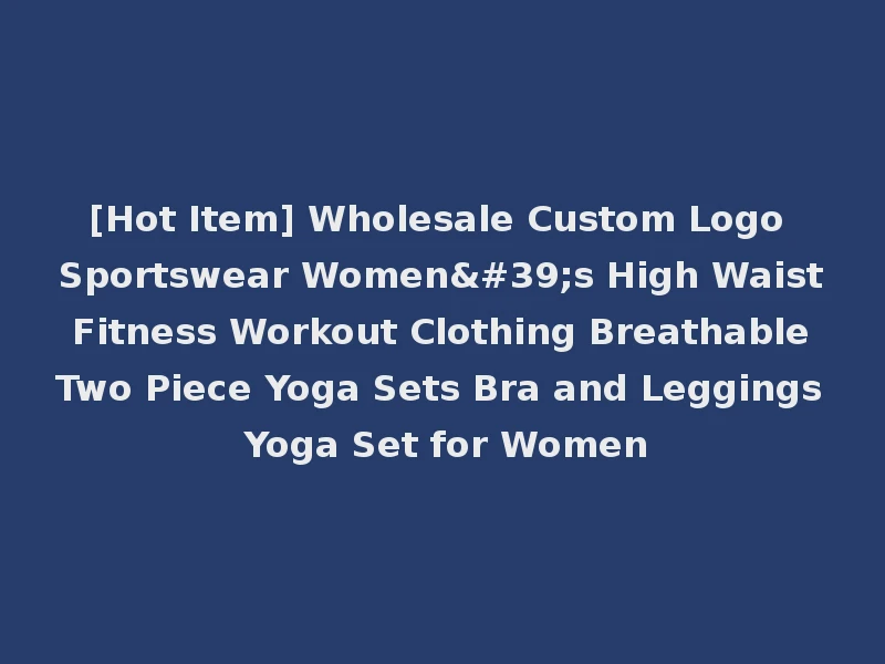 [Hot Item] Wholesale Custom Logo Sportswear Women's High Waist Fitness Workout Clothing Breathable Two Piece Yoga Sets Bra and Leggings Yoga Set for Women