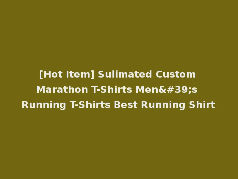 [Hot Item] Sulimated Custom Marathon T-Shirts Men's Running T-Shirts Best Running Shirt