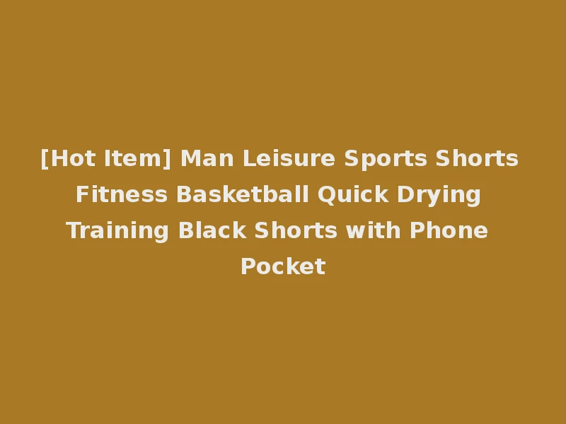 [Hot Item] Man Leisure Sports Shorts Fitness Basketball Quick Drying Training Black Shorts with Phone Pocket