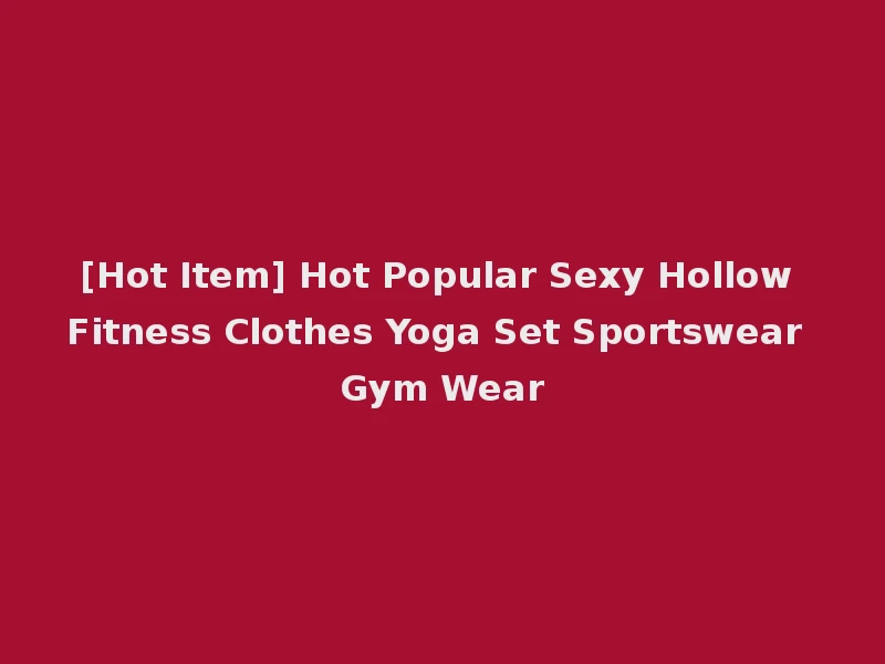 [Hot Item] Hot Popular Sexy Hollow Fitness Clothes Yoga Set Sportswear Gym Wear