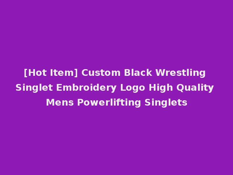 [Hot Item] Custom Black Wrestling Singlet Embroidery Logo High Quality Mens Powerlifting Singlets