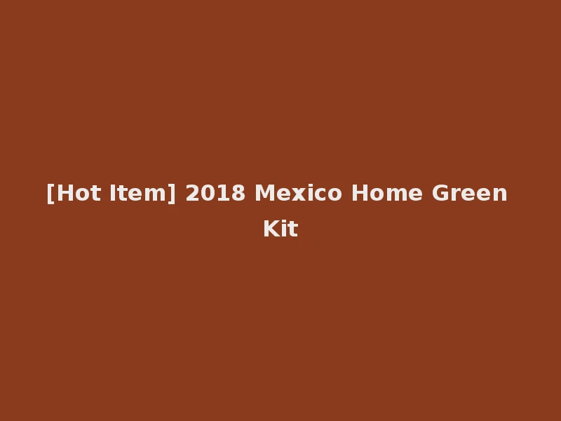 [Hot Item] 2018 Mexico Home Green Kit