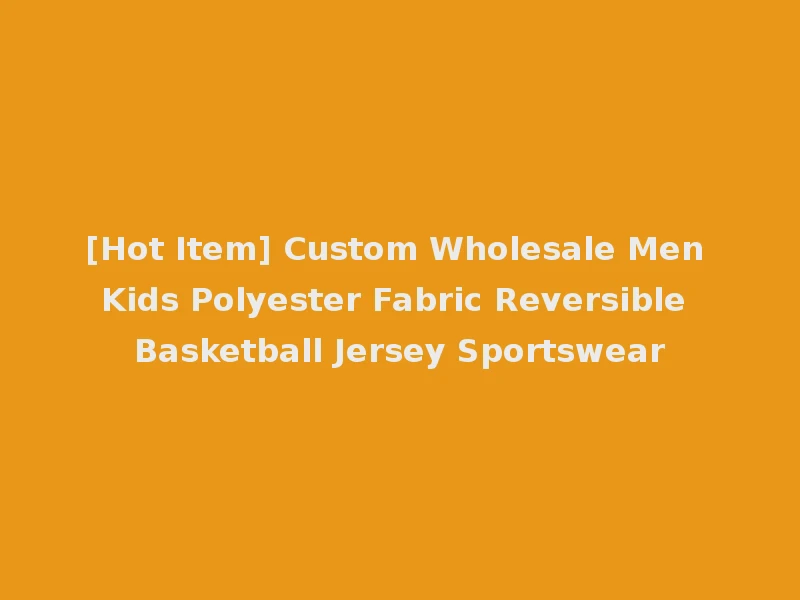 [Hot Item] Custom Wholesale Men Kids Polyester Fabric Reversible Basketball Jersey Sportswear