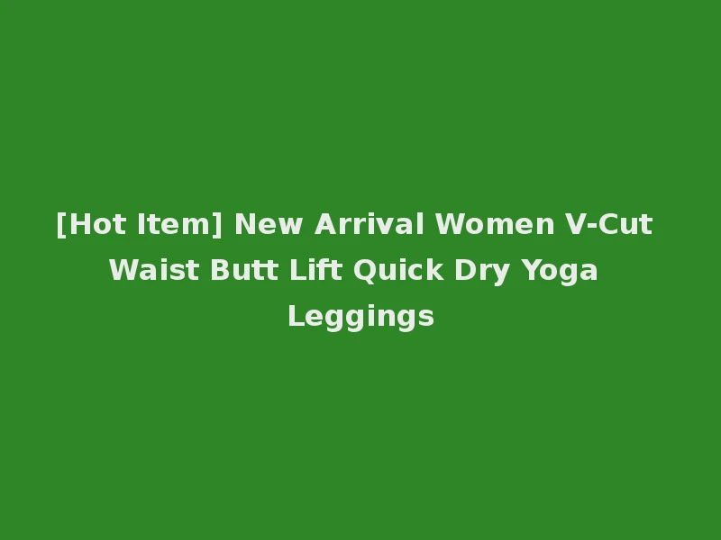 [Hot Item] New Arrival Women V-Cut Waist Butt Lift Quick Dry Yoga Leggings