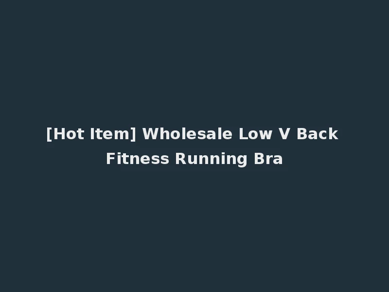 [Hot Item] Wholesale Low V Back Fitness Running Bra