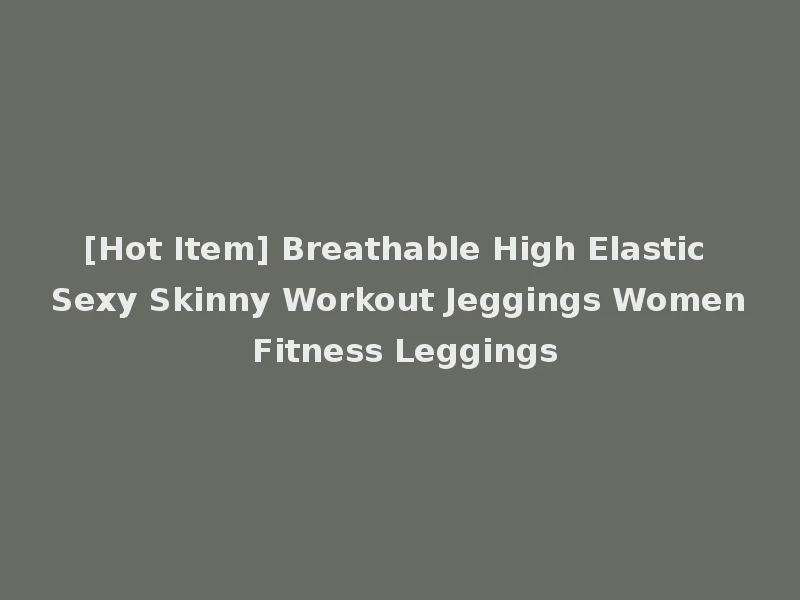 [Hot Item] Breathable High Elastic Sexy Skinny Workout Jeggings Women Fitness Leggings