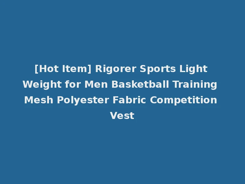 [Hot Item] Rigorer Sports Light Weight for Men Basketball Training Mesh Polyester Fabric Competition Vest