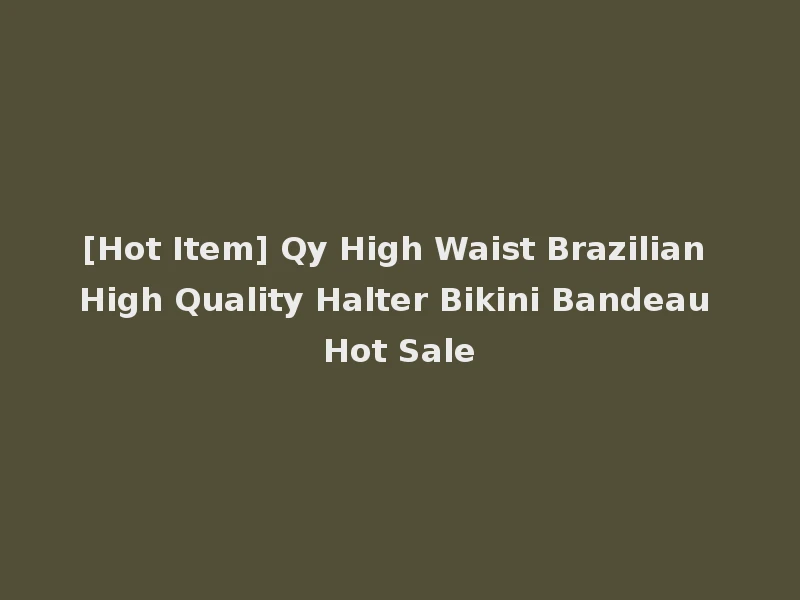 [Hot Item] Qy High Waist Brazilian High Quality Halter Bikini Bandeau Hot Sale