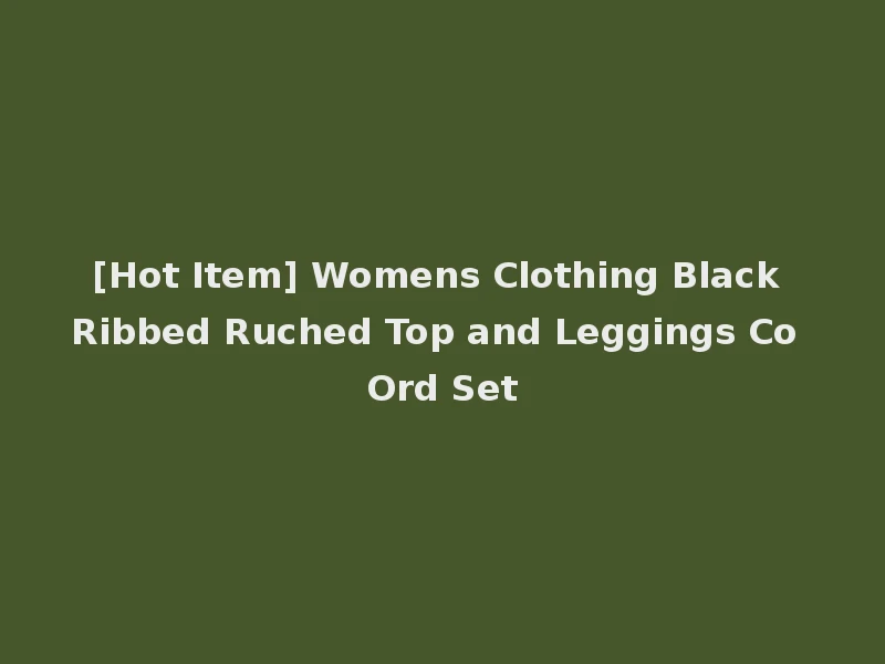 [Hot Item] Womens Clothing Black Ribbed Ruched Top and Leggings Co Ord Set