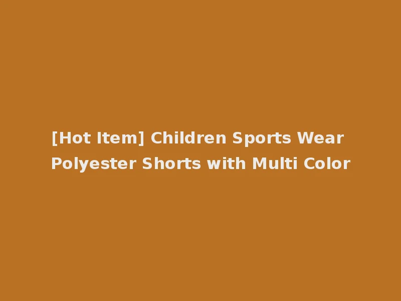 [Hot Item] Children Sports Wear Polyester Shorts with Multi Color