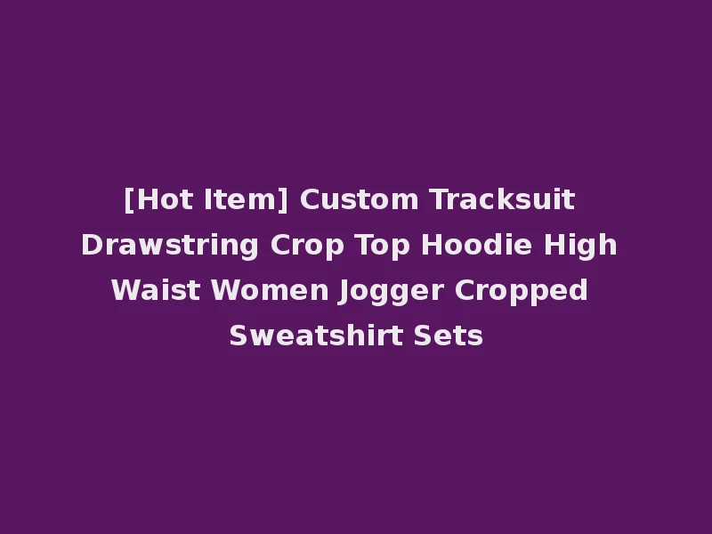 [Hot Item] Custom Tracksuit Drawstring Crop Top Hoodie High Waist Women Jogger Cropped Sweatshirt Sets