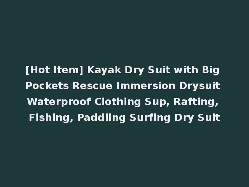 [Hot Item] Kayak Dry Suit with Big Pockets Rescue Immersion Drysuit Waterproof Clothing Sup, Rafting, Fishing, Paddling Surfing Dry Suit