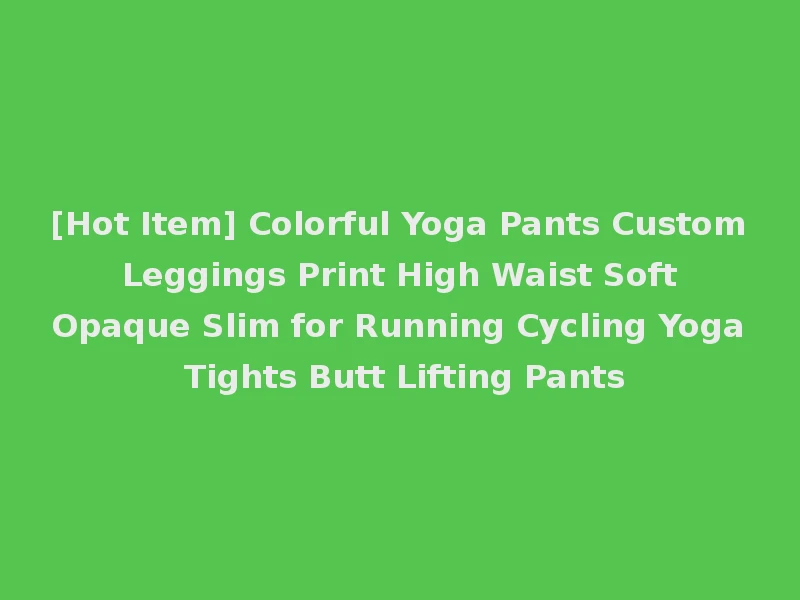 [Hot Item] Colorful Yoga Pants Custom Leggings Print High Waist Soft Opaque Slim for Running Cycling Yoga Tights Butt Lifting Pants