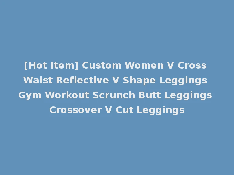 [Hot Item] Custom Women V Cross Waist Reflective V Shape Leggings Gym Workout Scrunch Butt Leggings Crossover V Cut Leggings