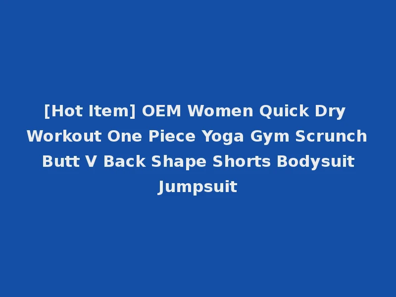 [Hot Item] OEM Women Quick Dry Workout One Piece Yoga Gym Scrunch Butt V Back Shape Shorts Bodysuit Jumpsuit