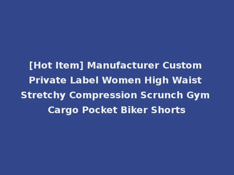 [Hot Item] Manufacturer Custom Private Label Women High Waist Stretchy Compression Scrunch Gym Cargo Pocket Biker Shorts