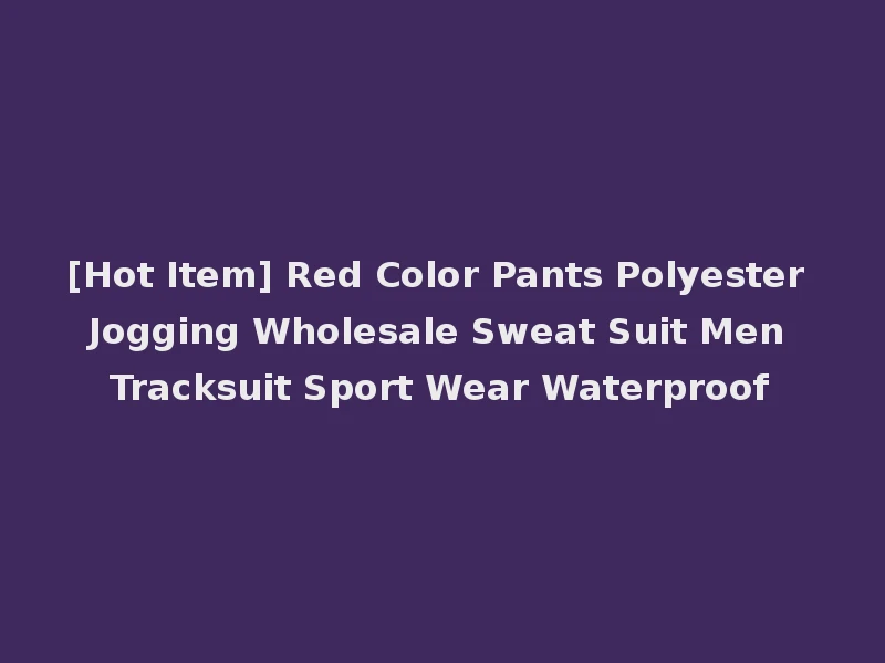 [Hot Item] Red Color Pants Polyester Jogging Wholesale Sweat Suit Men Tracksuit Sport Wear Waterproof