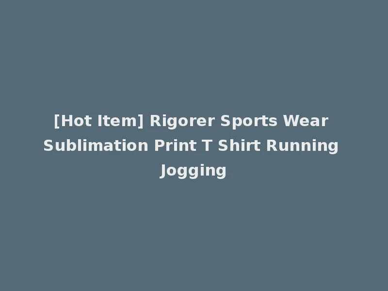 [Hot Item] Rigorer Sports Wear Sublimation Print T Shirt Running Jogging