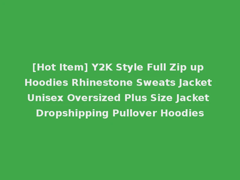 [Hot Item] Y2K Style Full Zip up Hoodies Rhinestone Sweats Jacket Unisex Oversized Plus Size Jacket Dropshipping Pullover Hoodies
