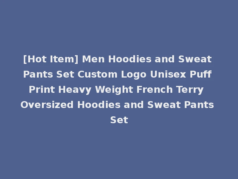 [Hot Item] Men Hoodies and Sweat Pants Set Custom Logo Unisex Puff Print Heavy Weight French Terry Oversized Hoodies and Sweat Pants Set