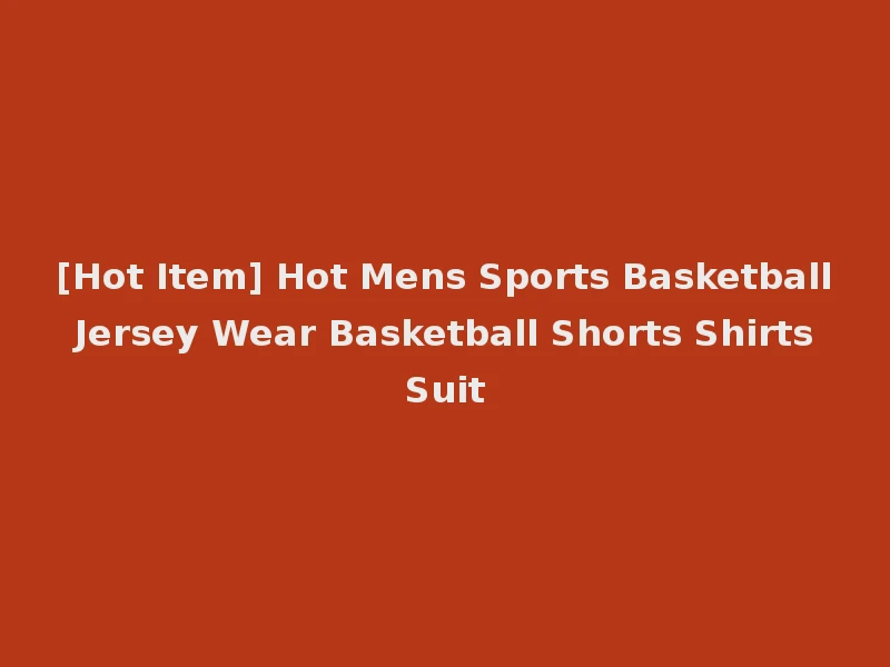 [Hot Item] Hot Mens Sports Basketball Jersey Wear Basketball Shorts Shirts Suit
