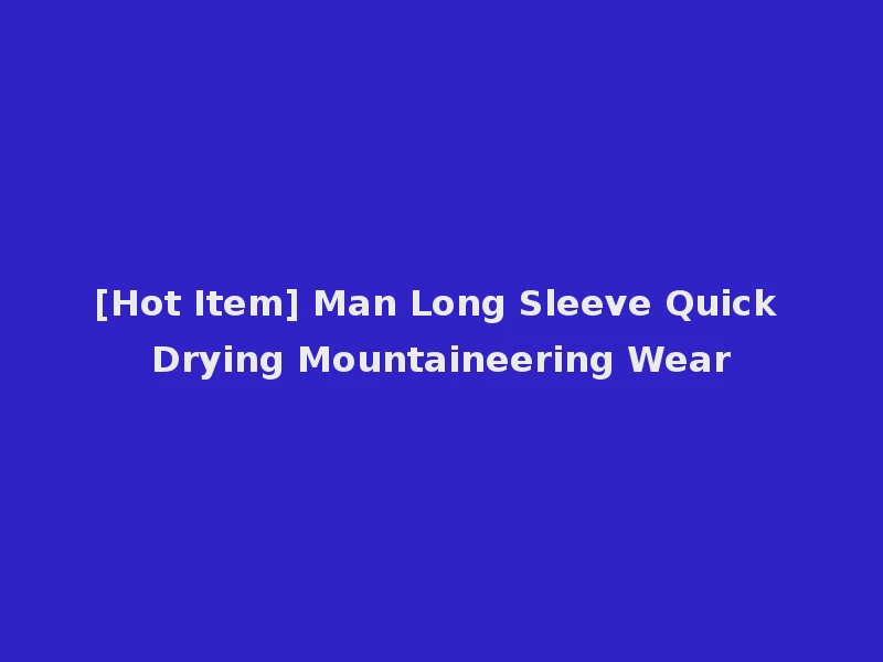 [Hot Item] Man Long Sleeve Quick Drying Mountaineering Wear