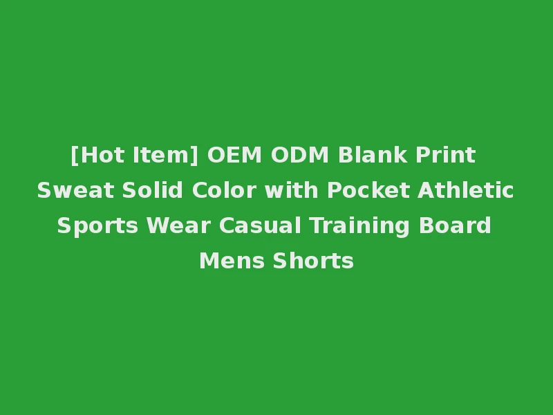 [Hot Item] OEM ODM Blank Print Sweat Solid Color with Pocket Athletic Sports Wear Casual Training Board Mens Shorts