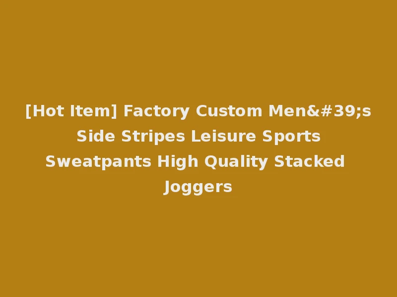 [Hot Item] Factory Custom Men's Side Stripes Leisure Sports Sweatpants High Quality Stacked Joggers