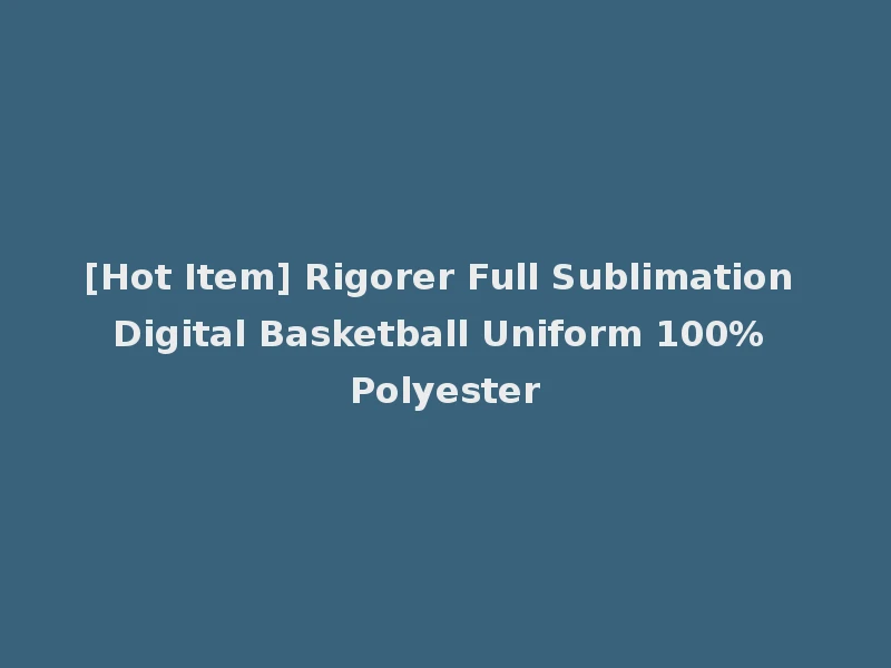 [Hot Item] Rigorer Full Sublimation Digital Basketball Uniform 100% Polyester