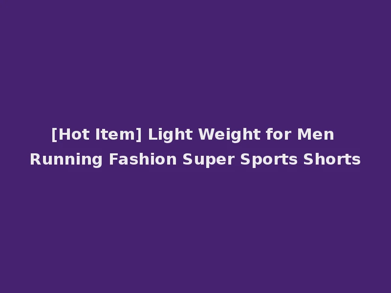 [Hot Item] Light Weight for Men Running Fashion Super Sports Shorts