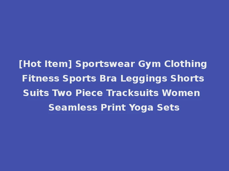 [Hot Item] Sportswear Gym Clothing Fitness Sports Bra Leggings Shorts Suits Two Piece Tracksuits Women Seamless Print Yoga Sets
