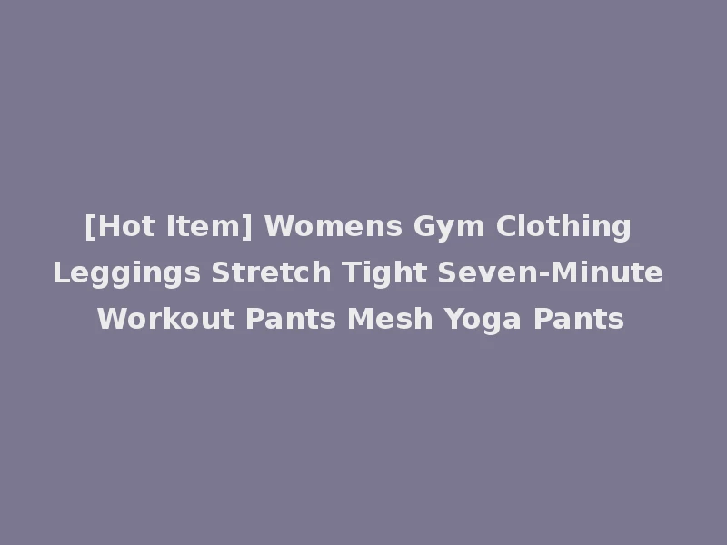 [Hot Item] Womens Gym Clothing Leggings Stretch Tight Seven-Minute Workout Pants Mesh Yoga Pants