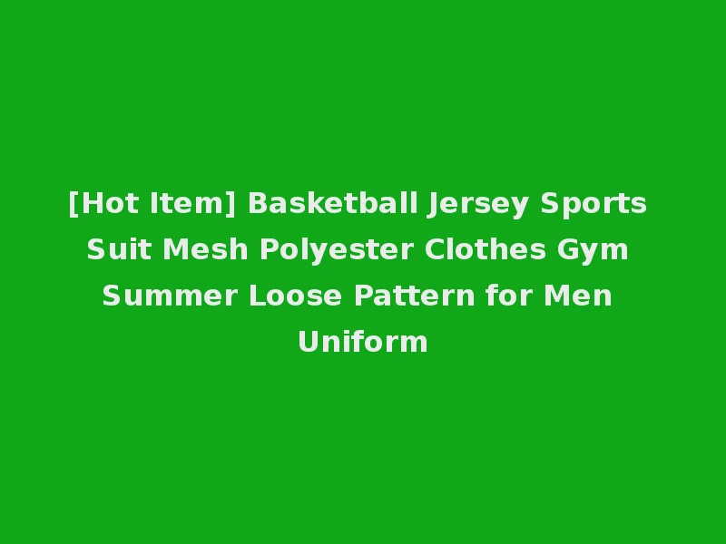 [Hot Item] Basketball Jersey Sports Suit Mesh Polyester Clothes Gym Summer Loose Pattern for Men Uniform