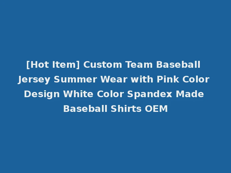 [Hot Item] Custom Team Baseball Jersey Summer Wear with Pink Color Design White Color Spandex Made Baseball Shirts OEM